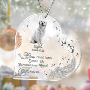 Personalized Memorial Pet Photo Heart Acrylic Ornament - If Love Could Have Saved You You Would Have Lived Forever