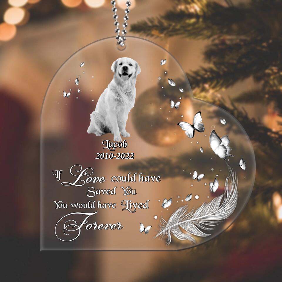 Personalized Memorial Pet Photo Heart Acrylic Ornament - If Love Could Have Saved You You Would Have Lived Forever
